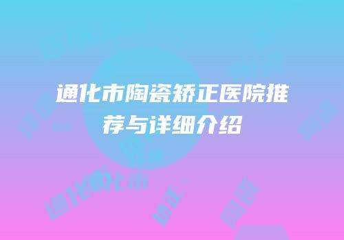 通化市陶瓷矫正医院推荐与详细介绍