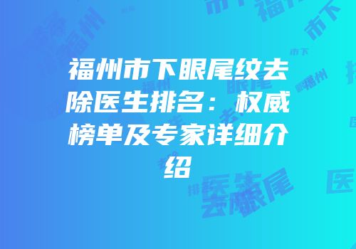 福州市下眼尾纹去除医生排名：权威榜单及专家详细介绍