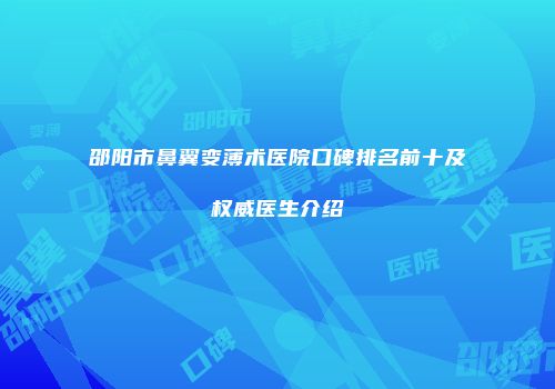 邵阳市鼻翼变薄术医院口碑排名前十及权威医生介绍