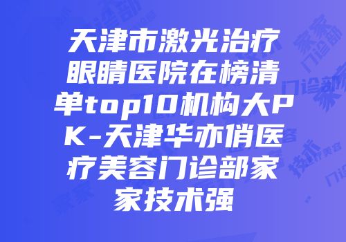天津市激光治疗眼睛医院在榜清单top10机构大PK-天津华亦俏医疗美容门诊部家家技术强
