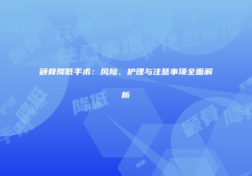 颧骨降低手术：风险、护理与注意事项全面解析