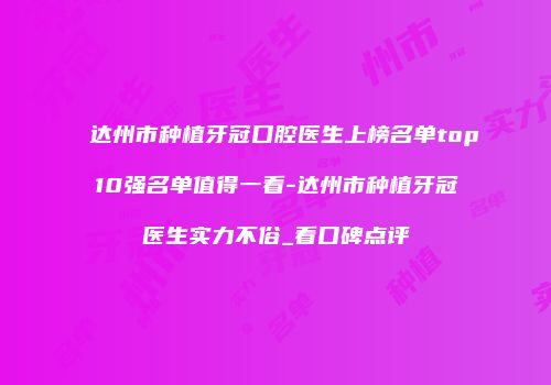 达州市种植牙冠口腔医生上榜名单top10强名单值得一看-达州市种植牙冠医生实力不俗_看口碑点评
