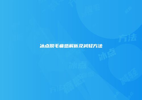 冰点脱毛痛感解析及减轻方法