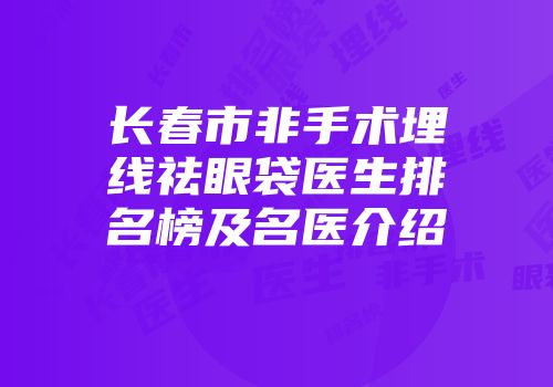 长春市非手术埋线祛眼袋医生排名榜及名医介绍