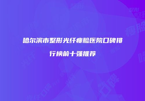 哈尔滨市整形光纤瘦脸医院口碑排行榜前十强推荐
