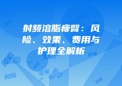 射频溶脂瘦臀：风险、效果、费用与护理全解析