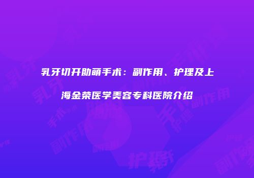 乳牙切开助萌手术：副作用、护理及上海金荣医学美容专科医院介绍