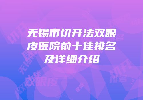 无锡市切开法双眼皮医院前十佳排名及详细介绍