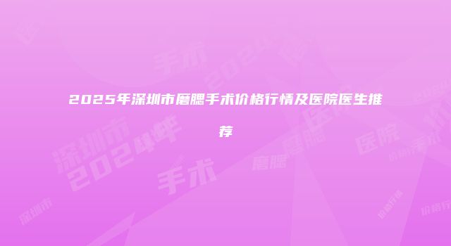 2025年深圳市磨腮手术价格行情及医院医生推荐