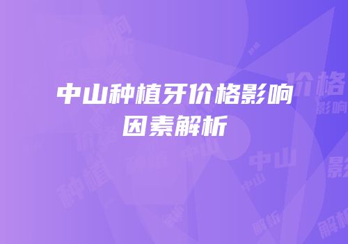 中山种植牙价格影响因素解析