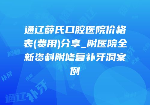 通辽薛氏口腔医院价格表(费用)分享_附医院全新资料附修复补牙洞案例
