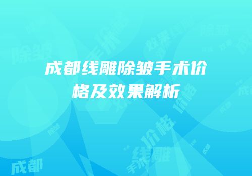 成都线雕除皱手术价格及效果解析