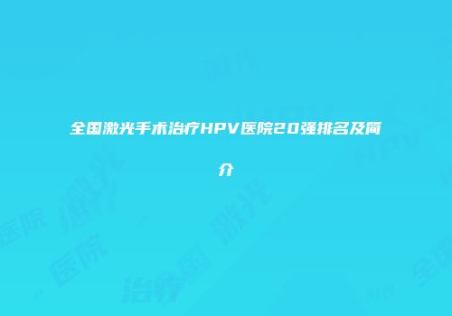 全国激光手术治疗HPV医院20强排名及简介
