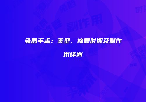 兔唇手术：类型、修复时期及副作用详解