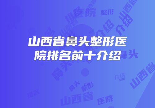 山西省鼻头整形医院排名前十介绍