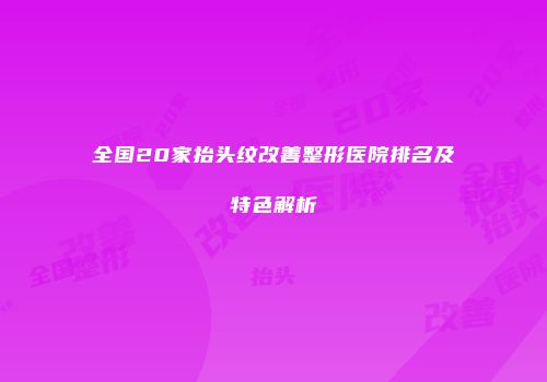 全国20家抬头纹改善整形医院排名及特色解析