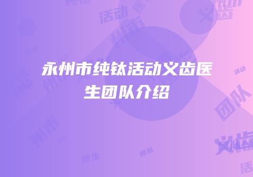永州市纯钛活动义齿医生团队介绍