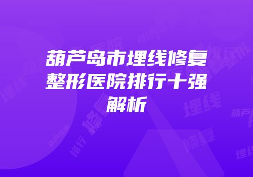 葫芦岛市埋线修复整形医院排行十强解析