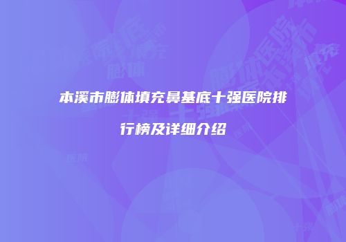 本溪市膨体填充鼻基底十强医院排行榜及详细介绍