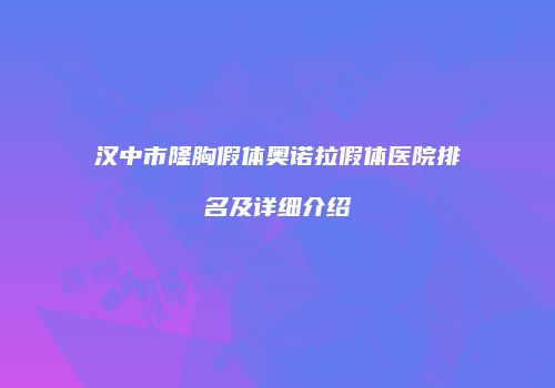 汉中市隆胸假体奥诺拉假体医院排名及详细介绍