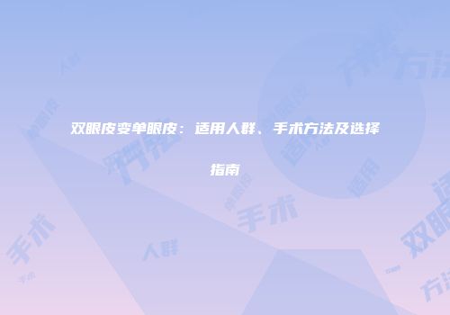 双眼皮变单眼皮：适用人群、手术方法及选择指南