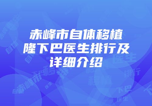 赤峰市自体移植隆下巴医生排行及详细介绍