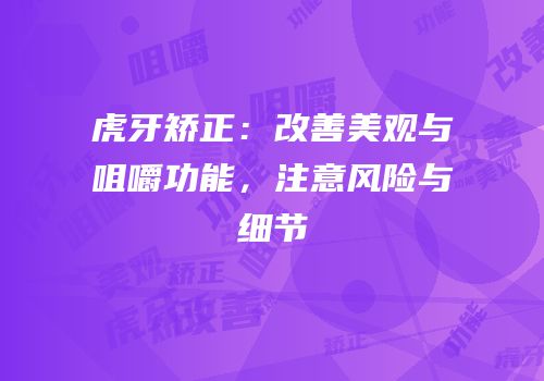 虎牙矫正：改善美观与咀嚼功能，注意风险与细节