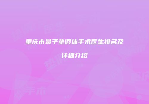 重庆市鼻子垫假体手术医生排名及详细介绍