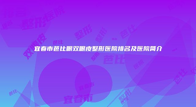 宜春市芭比眼双眼皮整形医院排名及医院简介