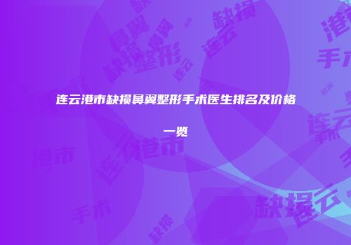 连云港市缺损鼻翼整形手术医生排名及价格一览