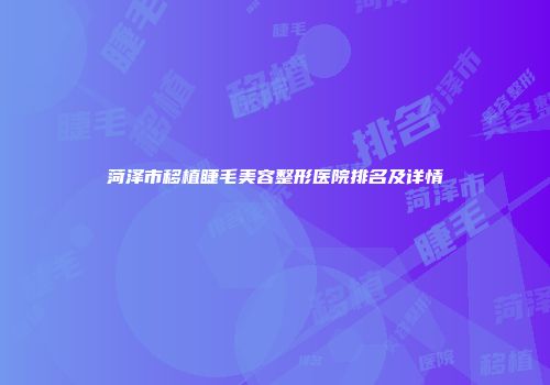 菏泽市移植睫毛美容整形医院排名及详情