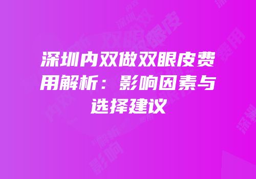 深圳内双做双眼皮费用解析：影响因素与选择建议