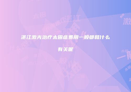 湛江激光治疗太田痣费用一般都和什么有关呢