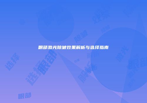 眼部激光除皱效果解析与选择指南