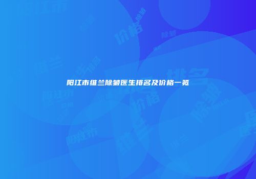 阳江市维兰除皱医生排名及价格一览