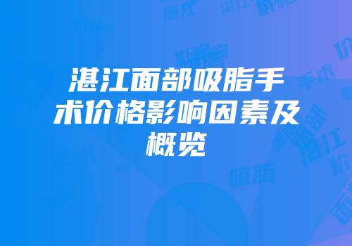 湛江面部吸脂手术价格影响因素及概览