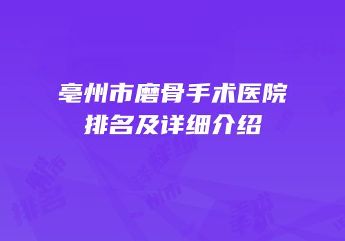 亳州市磨骨手术医院排名及详细介绍