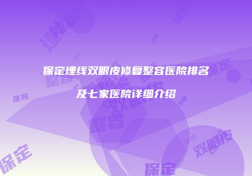 保定埋线双眼皮修复整容医院排名及七家医院详细介绍