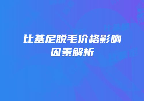 比基尼脱毛价格影响因素解析