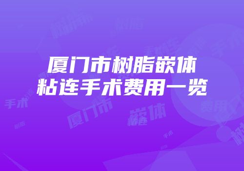 厦门市树脂嵌体粘连手术费用一览