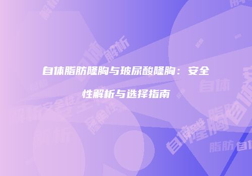 自体脂肪隆胸与玻尿酸隆胸：安全性解析与选择指南