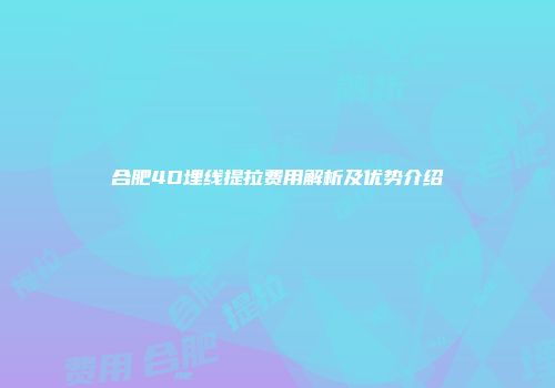 合肥4D埋线提拉费用解析及优势介绍