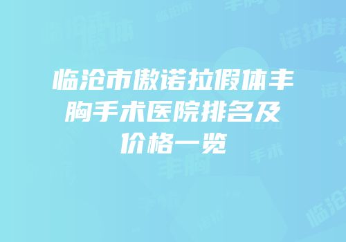 临沧市傲诺拉假体丰胸手术医院排名及价格一览