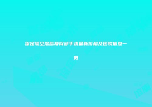 保定隔空溶脂瘦臀部手术最新价格及医院信息一览