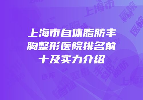 上海市自体脂肪丰胸整形医院排名前十及实力介绍