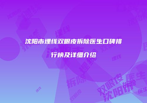 沈阳市埋线双眼皮拆除医生口碑排行榜及详细介绍