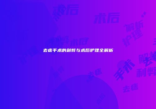 去痣手术的利弊与术后护理全解析
