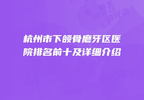 杭州市下颌骨磨牙区医院排名前十及详细介绍
