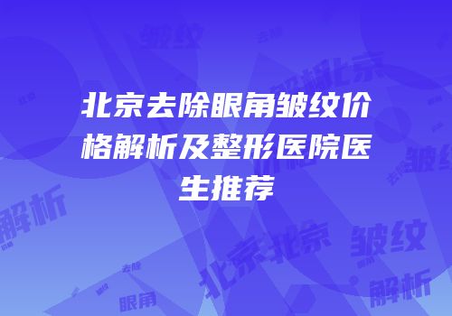 北京去除眼角皱纹价格解析及整形医院医生推荐