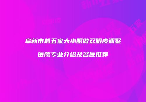 阜新市前五家大小眼做双眼皮调整医院专业介绍及名医推荐